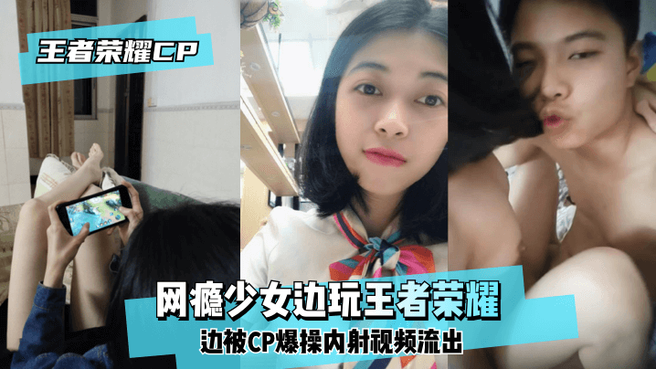 网曝-【王泽荣耀CP】网瘾少女边玩王泽荣耀边被CP爆操内射视频流出！ — 2022